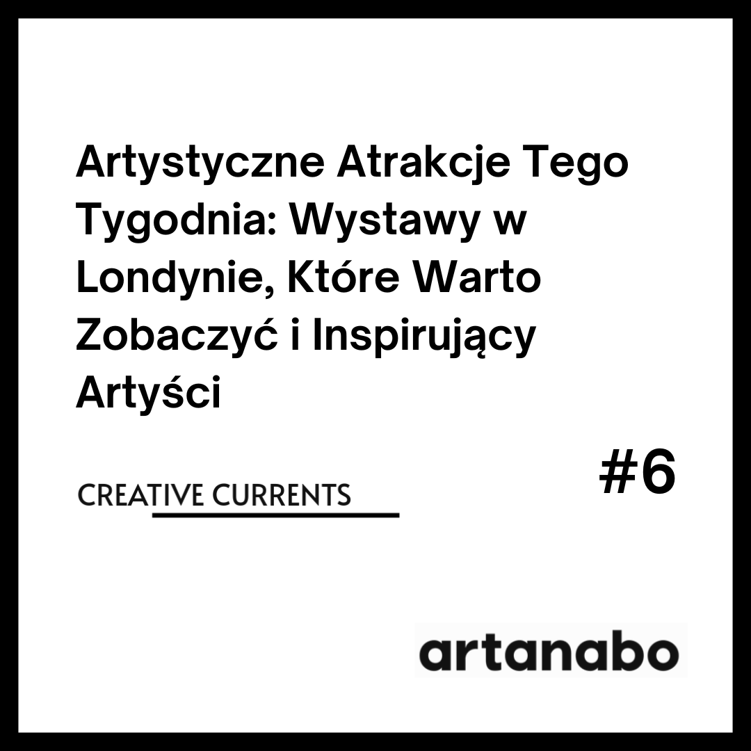 Artystyczne Atrakcje Tego Tygodnia: Wystawy w Londynie, Które Warto Zobaczyć i Inspirujący Artyści